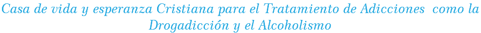 Casa de vida y esperanza Cristiana para el Tratamiento de Adicciones como la Drogadicción y el Alcoholismo